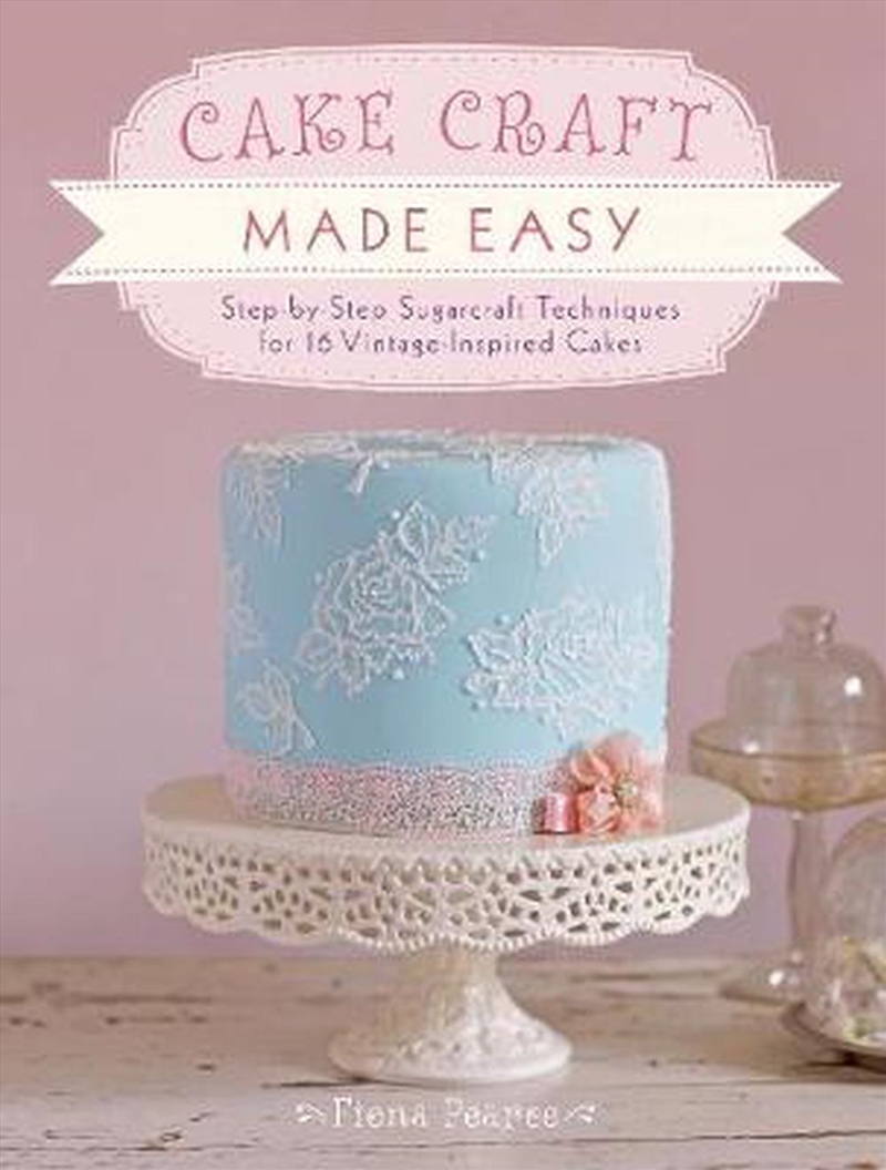 Cake Craft Made Easy - Step-by-Step Sugarcraft Techniques for 16 Vintage-Inspired Cakes/Product Detail/Recipes, Food & Drink