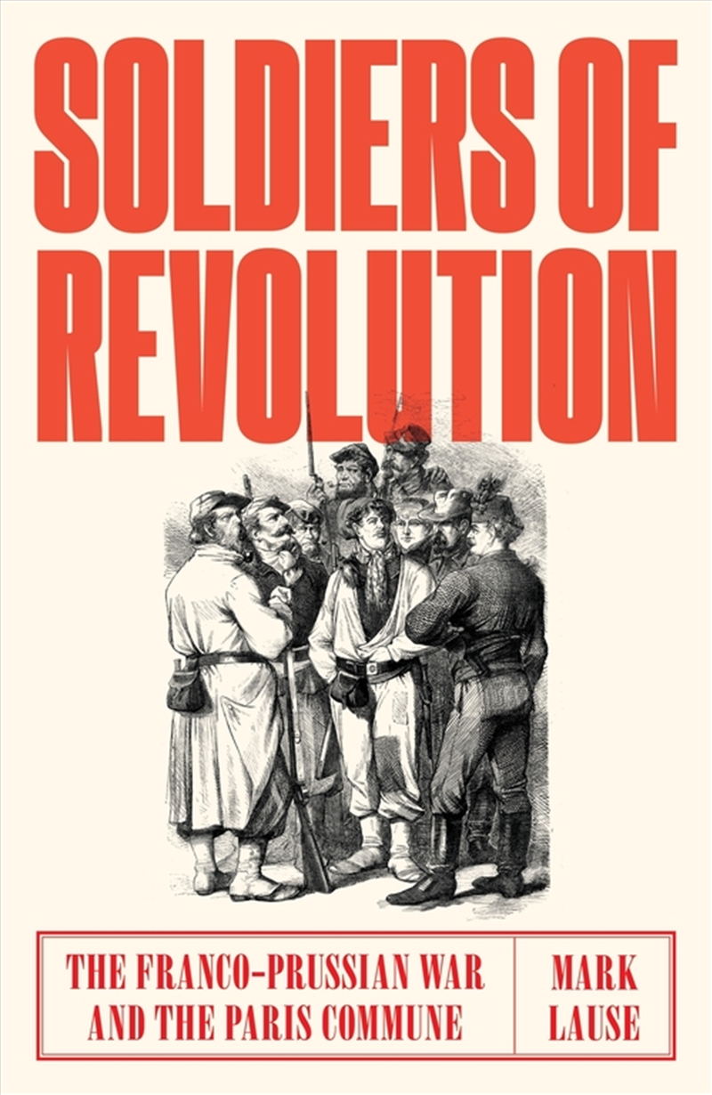 Soldiers Of Revolution: The Franco-Prussian War And The Paris Commune/Product Detail/History