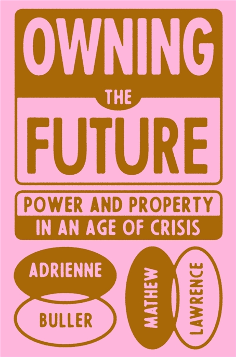Owning The Future: Power And Property In An Age Of Crisis/Product Detail/Politics & Government