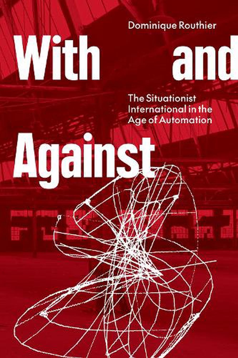 With And Against: The Situationist International In The Age Of Automation/Product Detail/Art