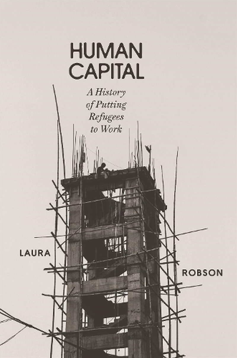 Human Capital: Global Labor And The Origins Of Modern Refugee Policy/Product Detail/Society & Culture
