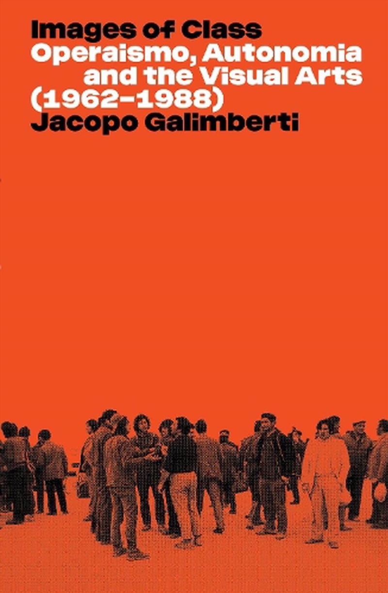 Images Of Class: Operaismo, Autonomia And The Visual Arts (1962-1988)/Product Detail/Art