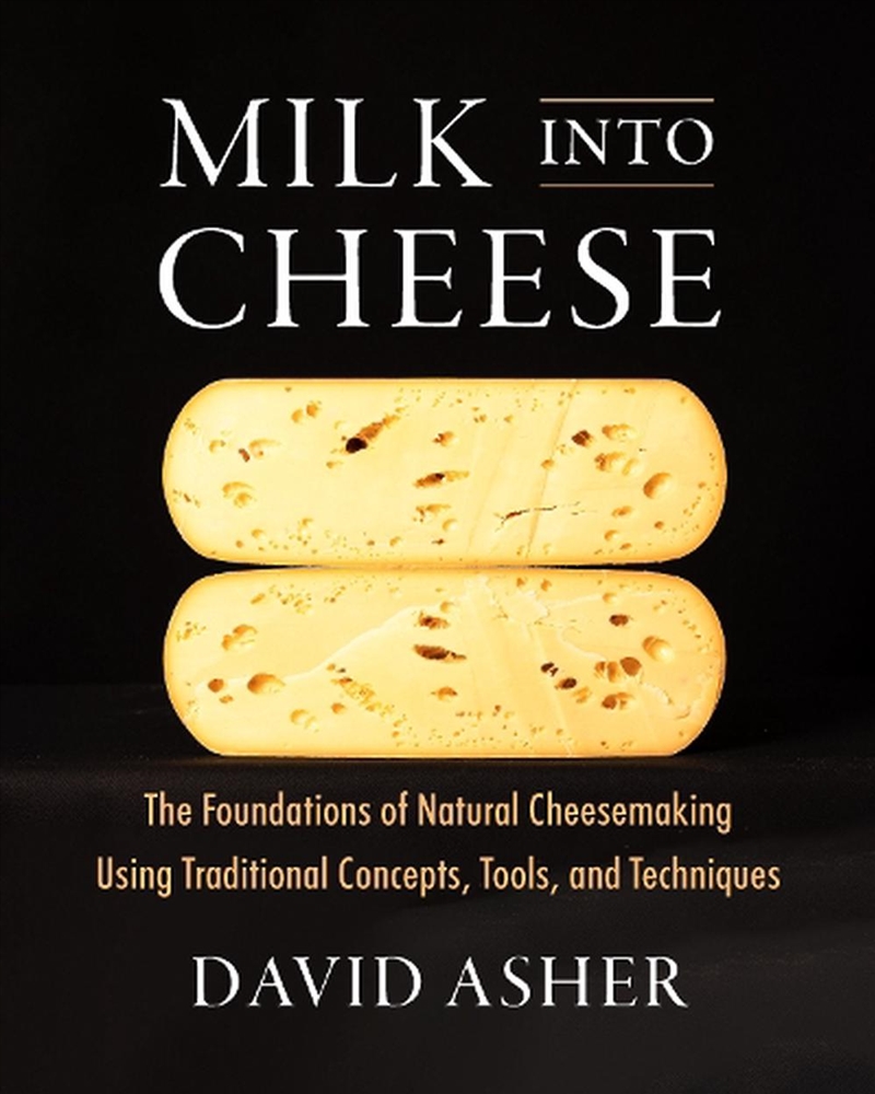 Milk Into Cheese  - The Foundations Of Natural Cheesemaking Using Traditional Concepts, Tools, And T/Product Detail/Recipes, Food & Drink