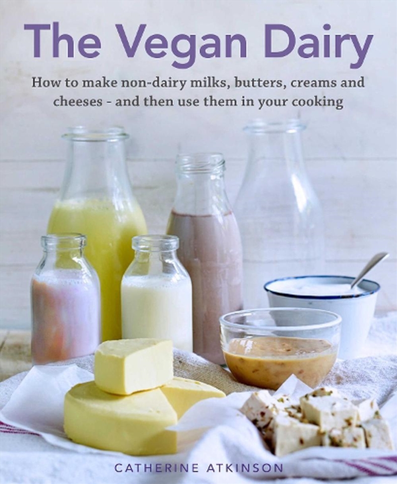 The Vegan Dairy  - How To Make Non-Dairy Milks, Butters, Creams And Cheeses - And Then Use Them In Y/Product Detail/Recipes, Food & Drink