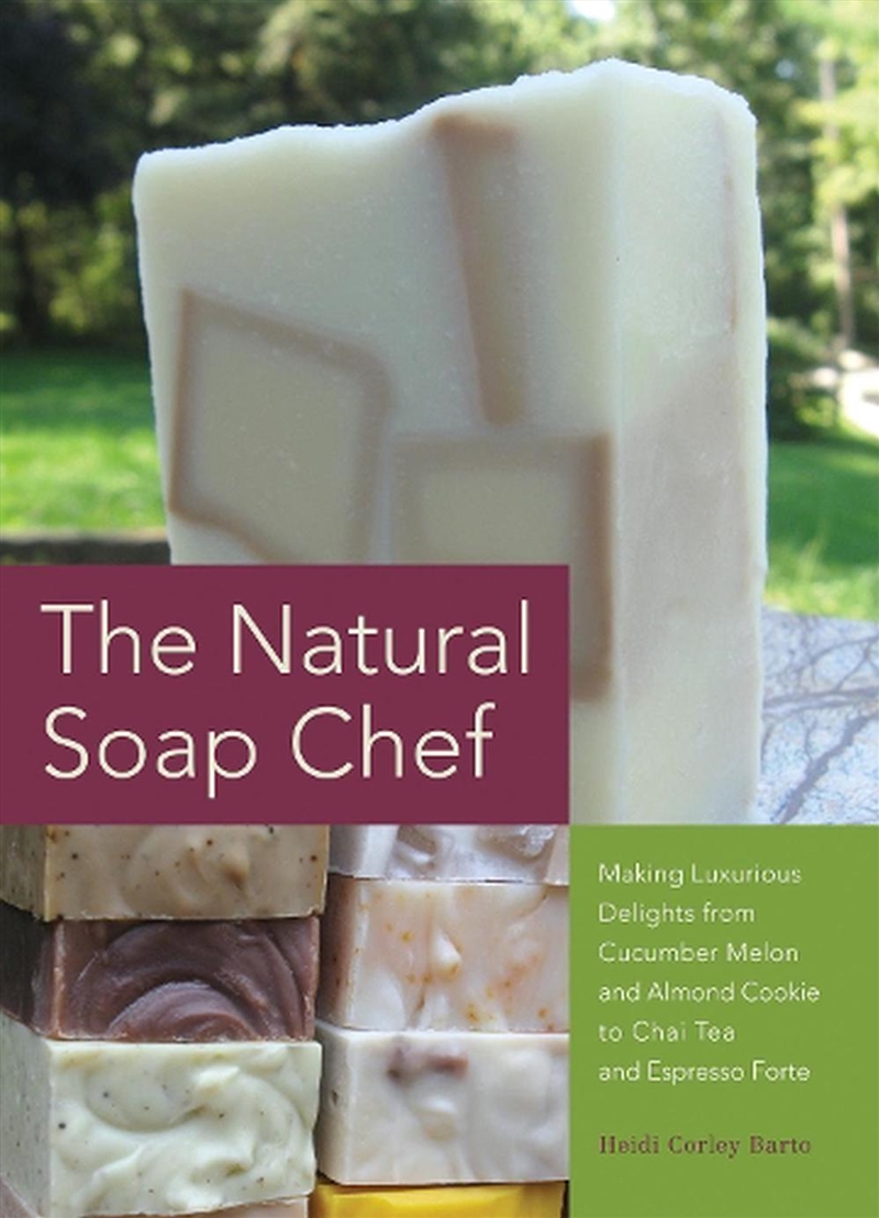 The Natural Soap Chef  - Making Luxurious Delights From Cucumber Melon And Almond Cookie To Chai Tea/Product Detail/Crafts & Handiwork