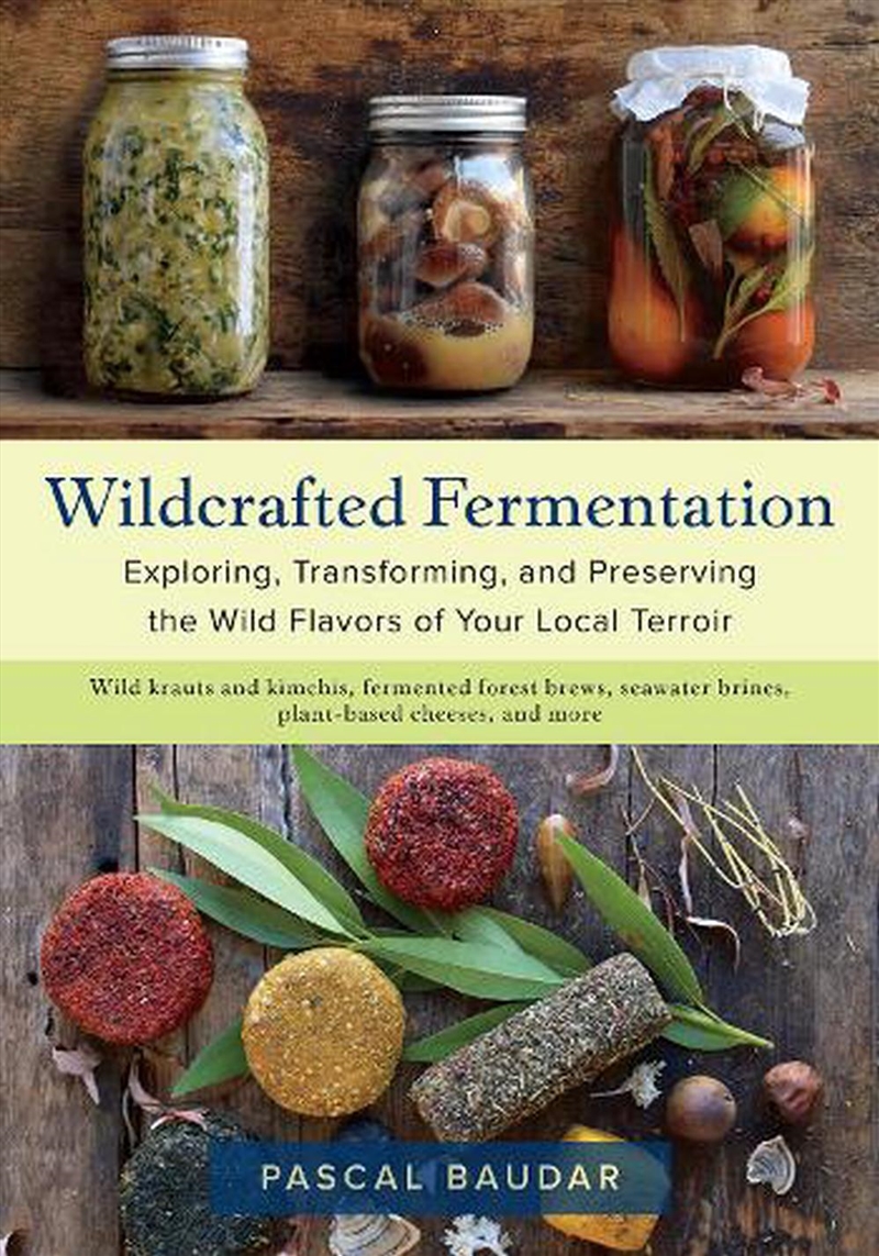 Wildcrafted Fermentation : Exploring, Transforming, And Preserving The Wild Flavors Of Your Local Te/Product Detail/Recipes, Food & Drink