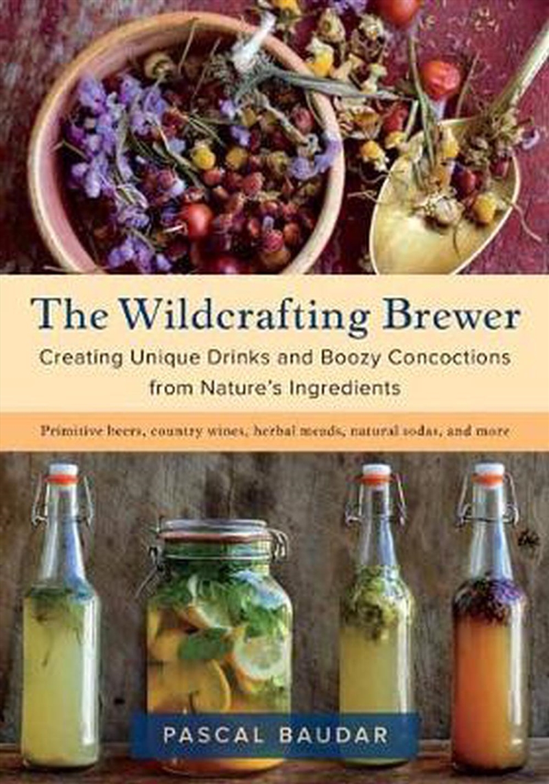The Wildcrafting Brewer : Creating Unique Drinks And Boozy Concoctions From Nature'S Ingredients/Product Detail/Recipes, Food & Drink
