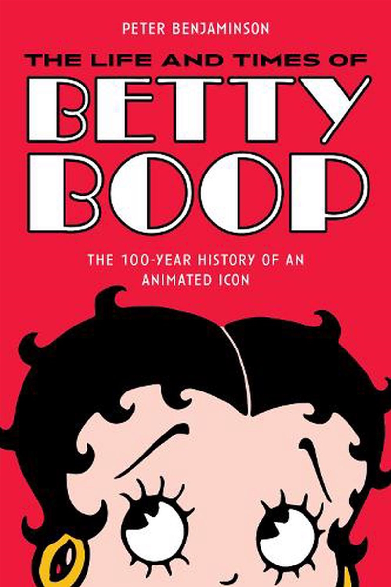 The Life And Times Of Betty Boop : The 100-Year History Of An Animated Icon/Product Detail/Arts & Entertainment