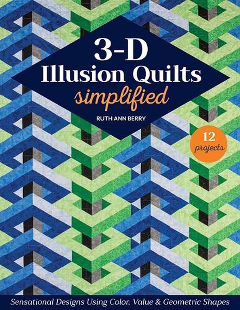 3-D Illusion Quilts Simplified : Sensational Designs Using Color, Value & Geometric Shapes; 12 Proje/Product Detail/Crafts & Handiwork