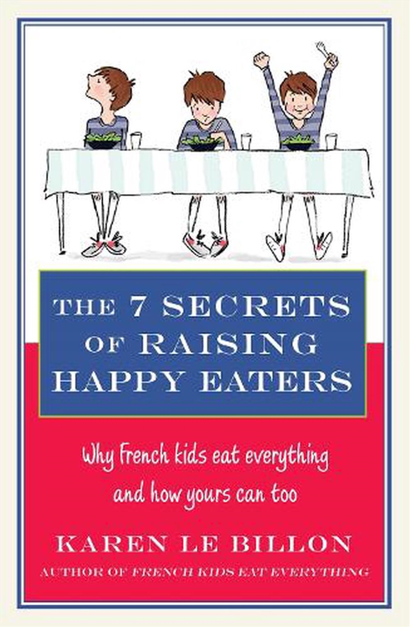 The 7 Secrets Of Raising Happy Eaters : Why French Kids Eat Everything And How Yours Can Too!/Product Detail/Recipes, Food & Drink