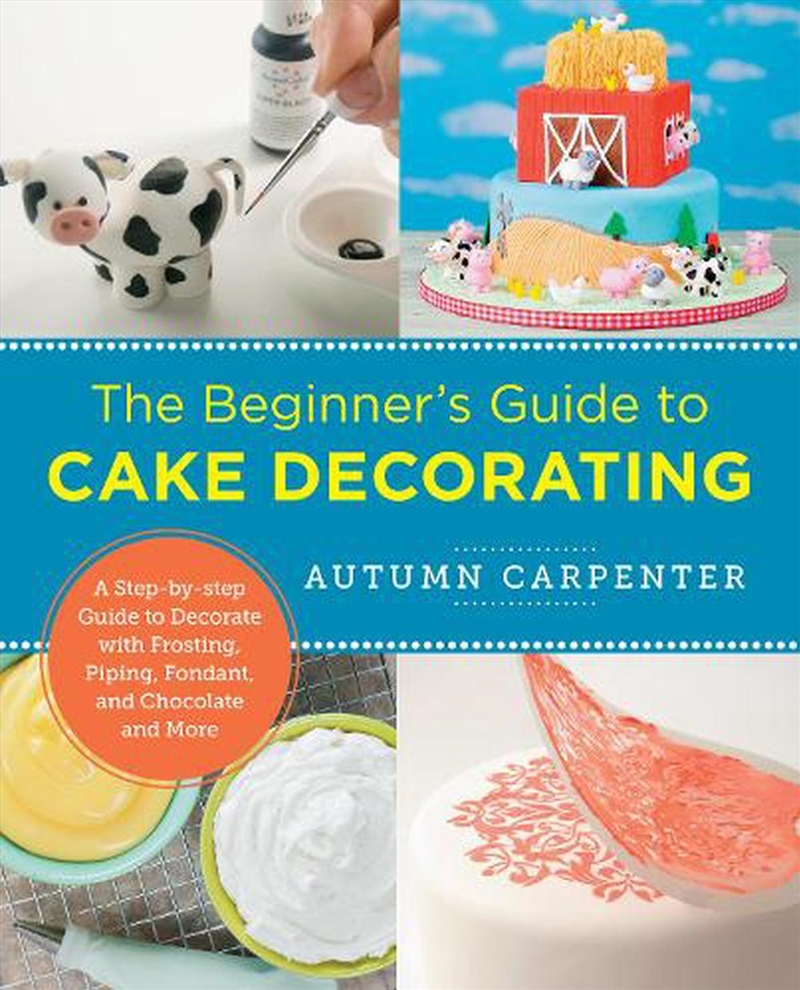 The Beginner'S Guide To Cake Decorating : A Step-By-Step Guide To Decorate With Frosting, Piping, Fo/Product Detail/Recipes, Food & Drink
