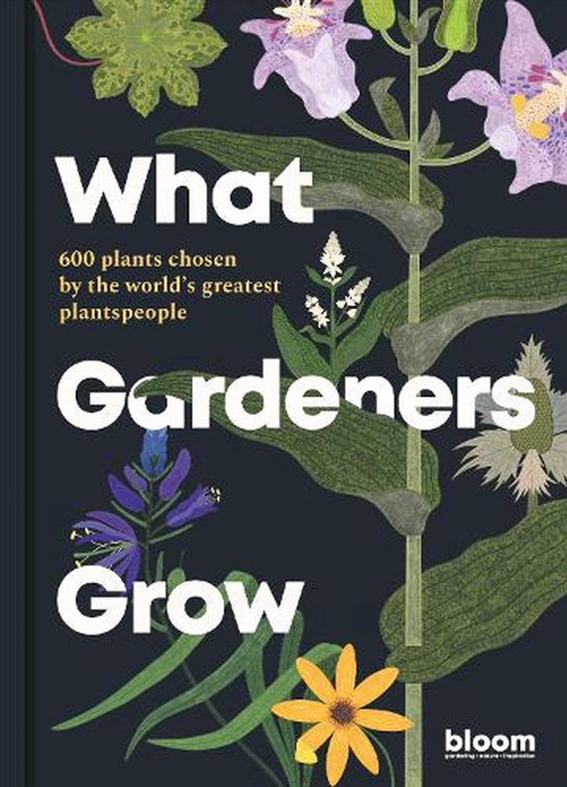 What Gardeners Grow : Bloom Gardener'S Guide: 600 Plants Chosen By The World'S Greatest Plantspeople/Product Detail/Gardening