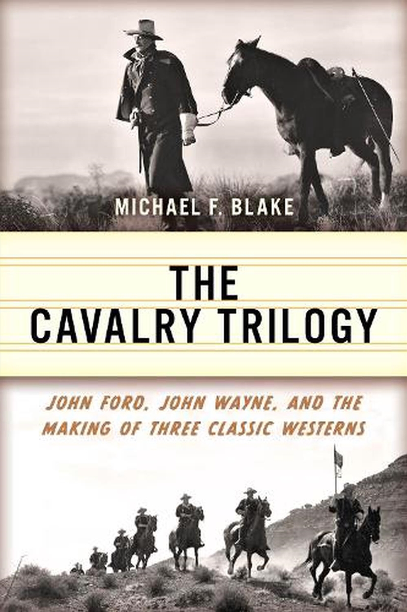 The Cavalry Trilogy : John Ford, John Wayne, And The Making Of Three Classic Westerns/Product Detail/Arts & Entertainment