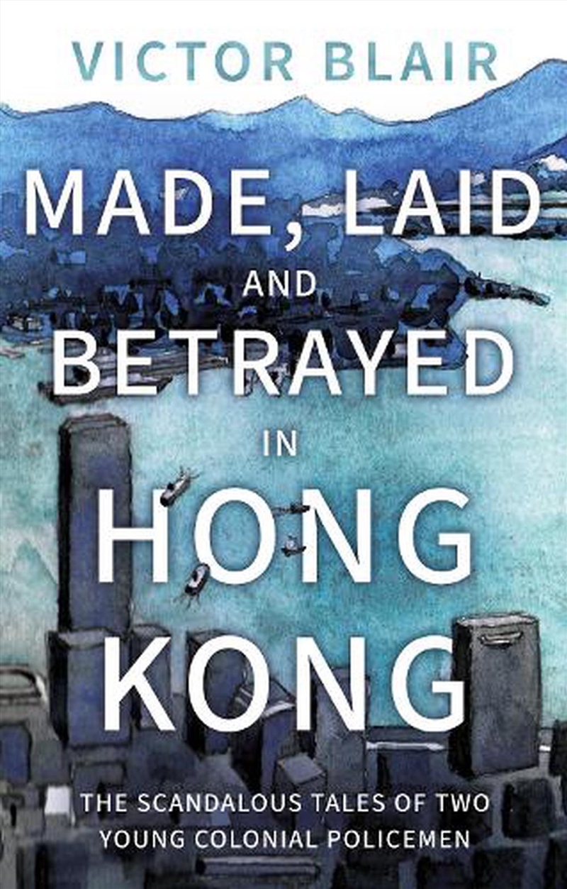 Made, Laid And Betrayed In Hong Kong : The Scandalous Tales Of Two Young Colonial Policemen/Product Detail/True Crime