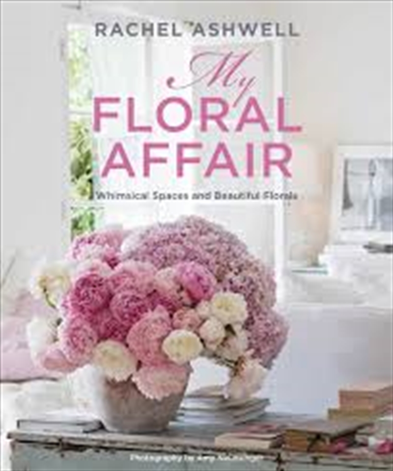 Rachel Ashwell - My Floral Affair  - Whimsical Spaces And Beautiful Florals/Product Detail/Crafts & Handiwork
