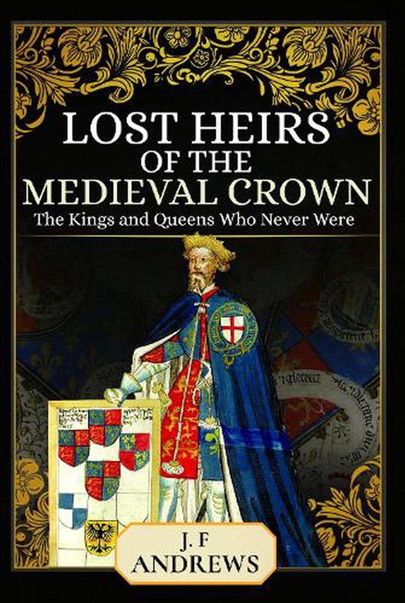 Lost Heirs Of The Medieval Crown: The Kings And Queens Who Never Were/Product Detail/History