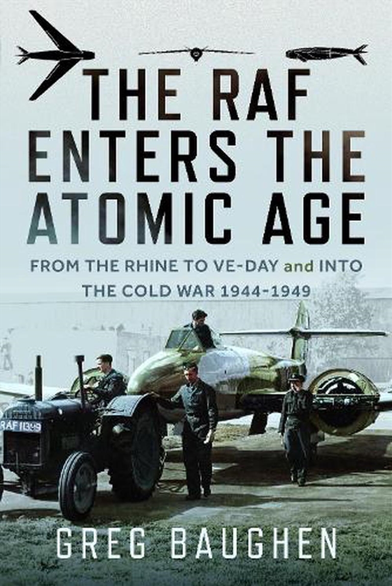 Raf Enters The Atomic Age: From The Rhine To Ve-Day And Into The Cold War, 1944-1949/Product Detail/History
