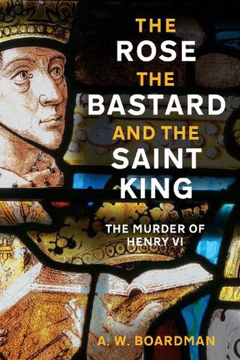 Rose, The Bastard And The Saint King: The Murder Of Henry Vi/Product Detail/History