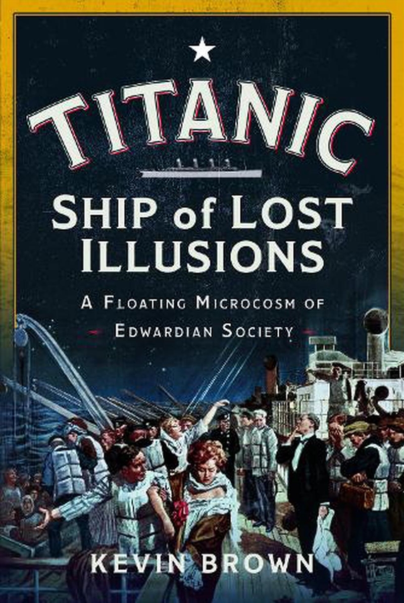 Titanic: Ship Of Lost Illusions: A Floating Microcosm Of Edwardian Society/Product Detail/History