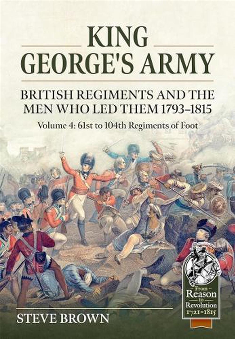 King George's Army: British Regiments And The Men Who Led Them 1793-1815 Volume 4: 61st To 104th Reg/Product Detail/History
