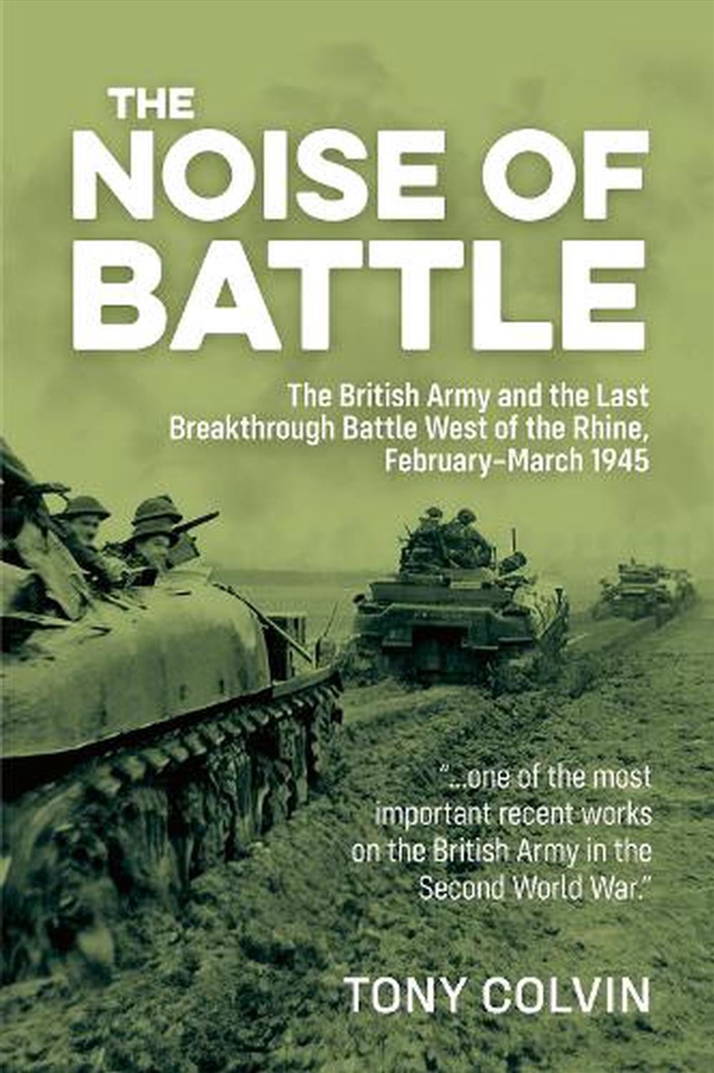 Noise Of Battle: The British Army And The Last Breakthrough Battle West Of The Rhine, February-March/Product Detail/History