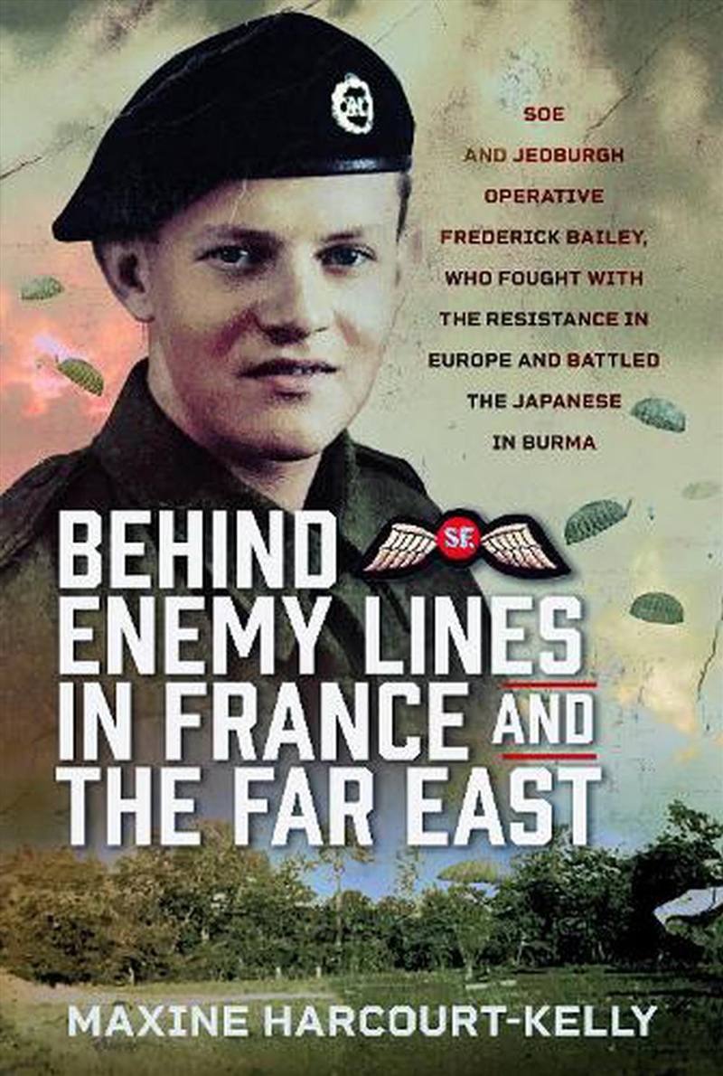 Behind Enemy Lines In France And The Far East: Soe And Jedburgh Operative Frederick Bailey, Who Foug/Product Detail/History
