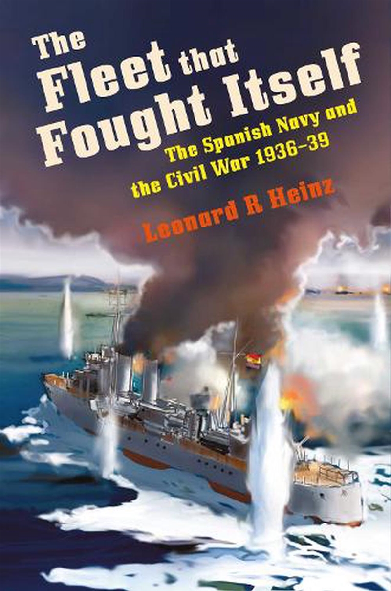 Fleet That Fought Itself: The Spanish Navy And The Civil War 1936-39/Product Detail/History