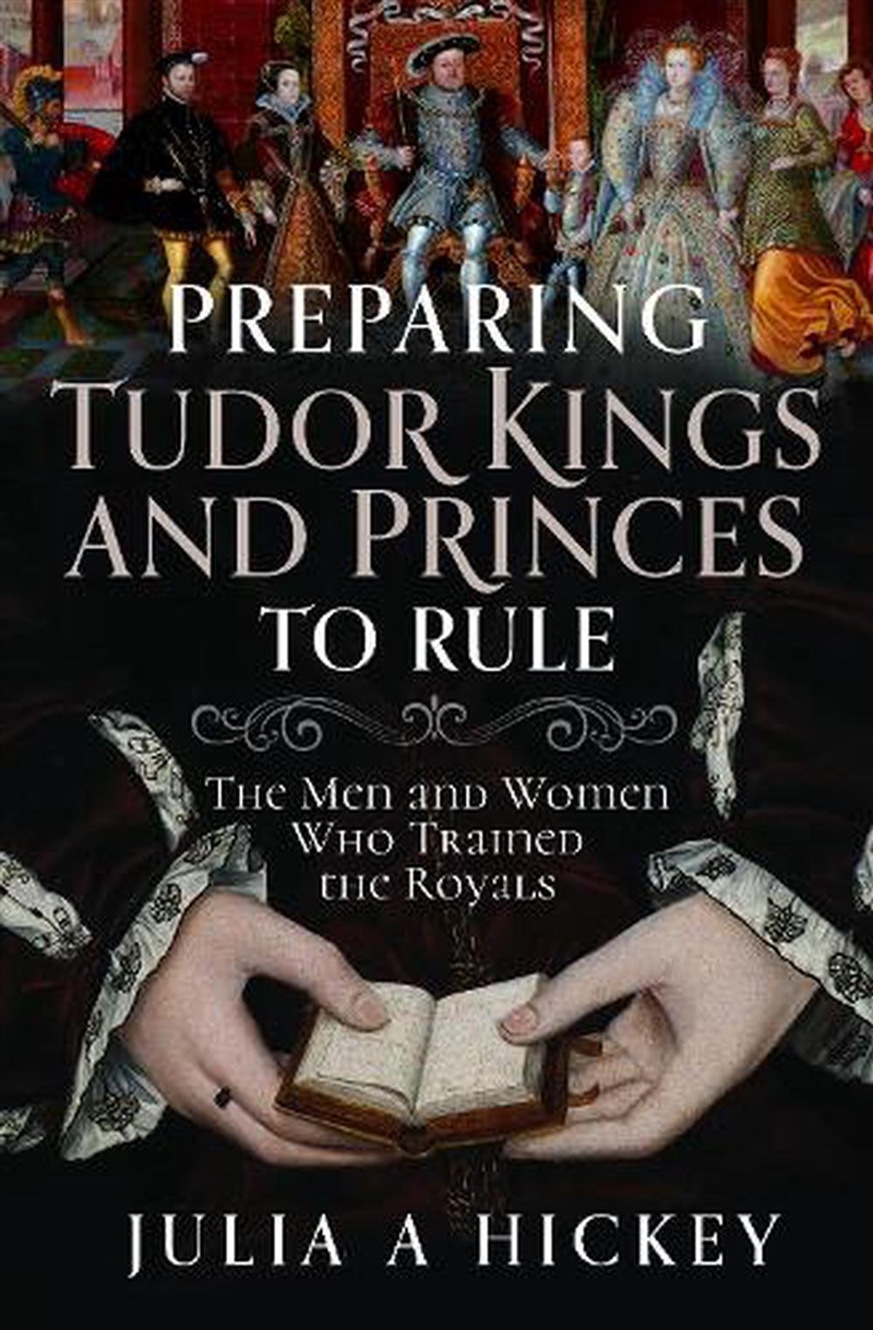 Preparing Tudor Kings And Princes To Rule: The Men And Women Who Trained The Royals/Product Detail/History