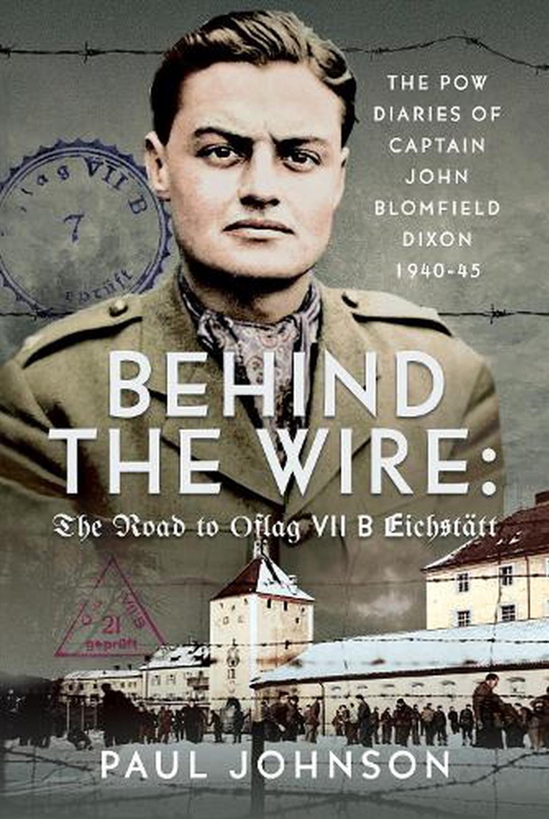 Behind The Wire: The Road To Oflag Viib Eichstatt: The Pow Diaries Of Captain John Blomfield Dixon,/Product Detail/Reading