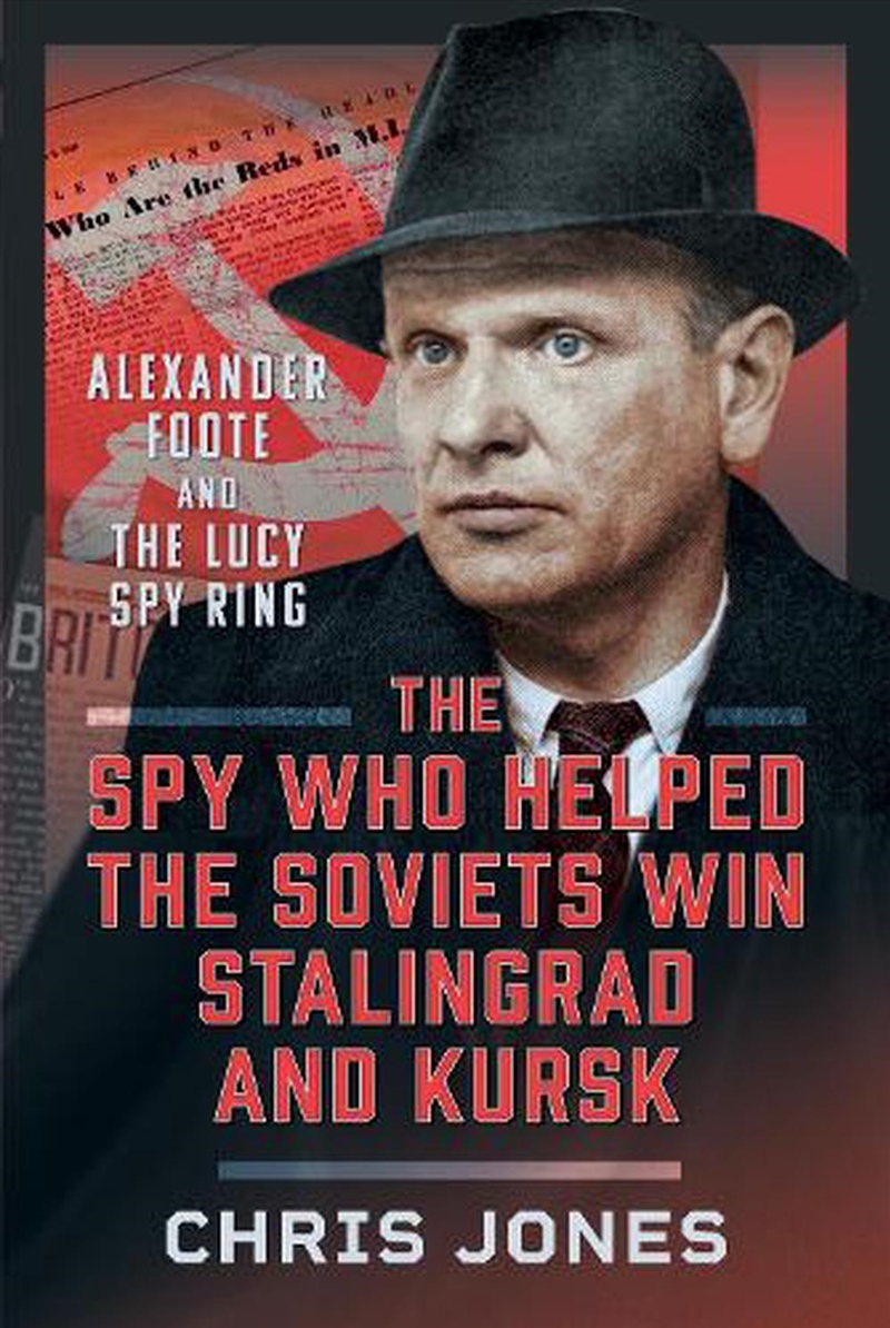 Spy Who Helped The Soviets Win Stalingrad And Kursk: Alexander Foote And The Lucy Spy Ring/Product Detail/Biographies & True Stories