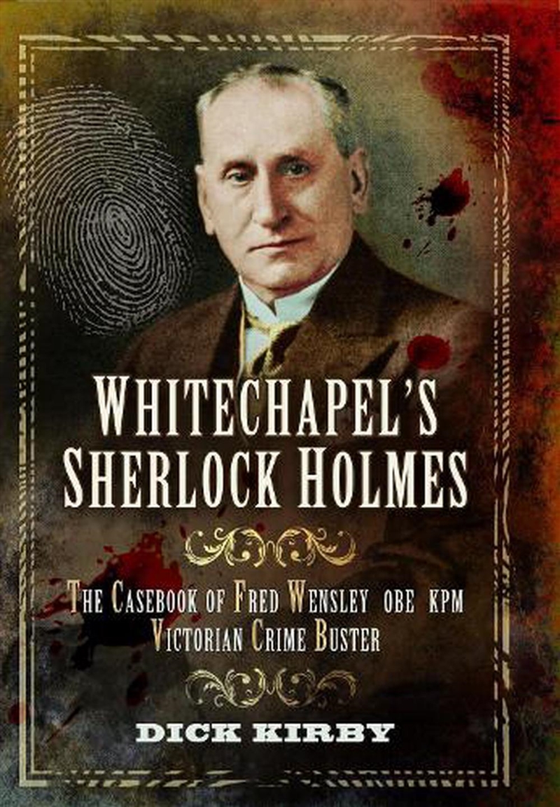Whitechapel's Sherlock Holmes: The Casebook Of Fred Wensley Obe Kpm - Victorian Crime Buster/Product Detail/True Crime