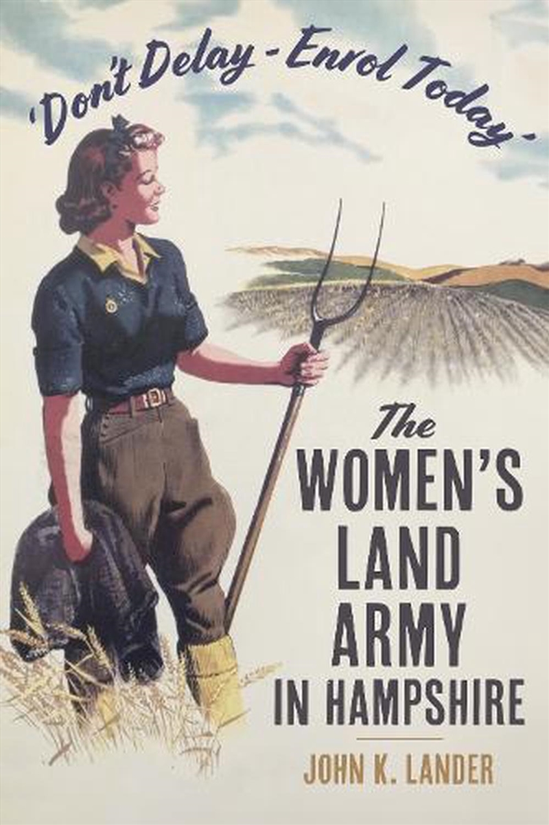 Don't Delay - Enrol Today: The Women's Land Army In Hampshire/Product Detail/History