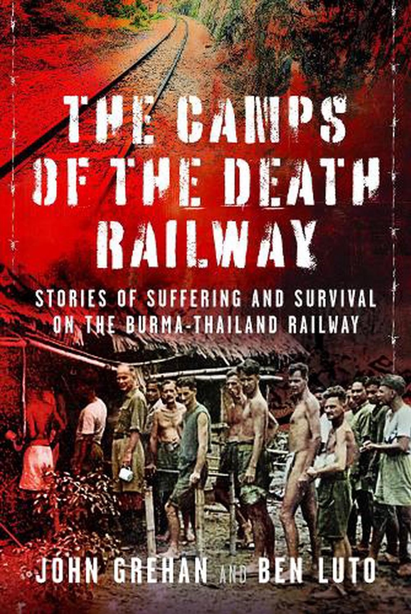Camps Of The Death Railway: Stories Of Suffering And Survival On The Burma-Thailand Railway/Product Detail/History