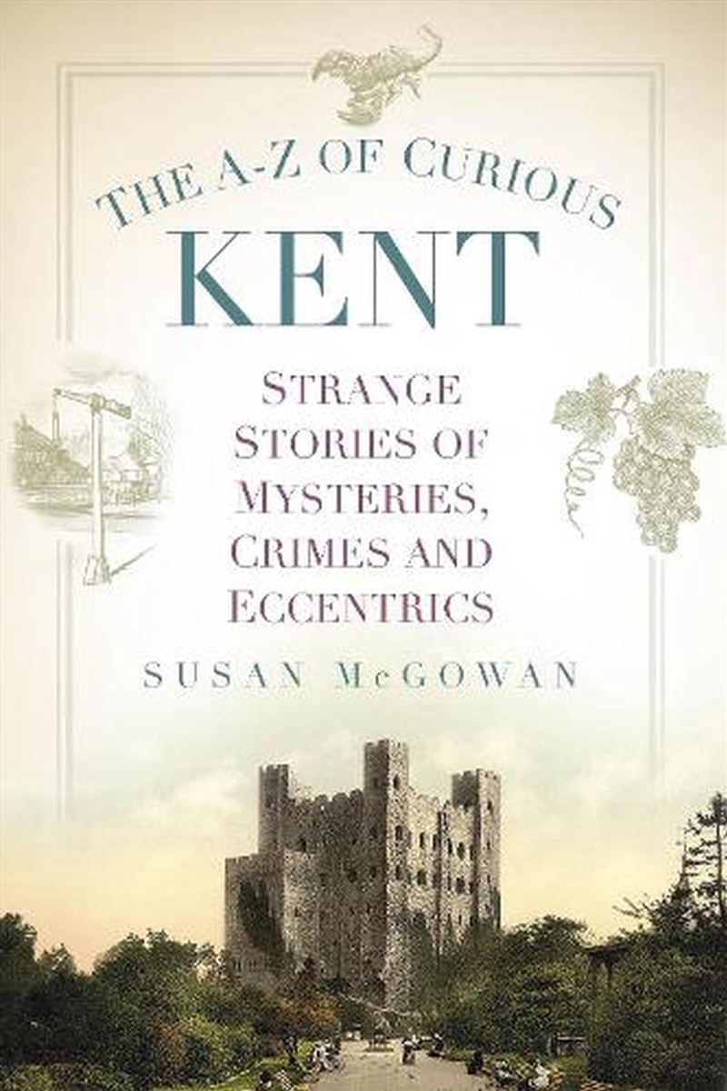 A-Z Of Curious Kent: Strange Stories Of Mysteries, Crimes And Eccentrics/Product Detail/History