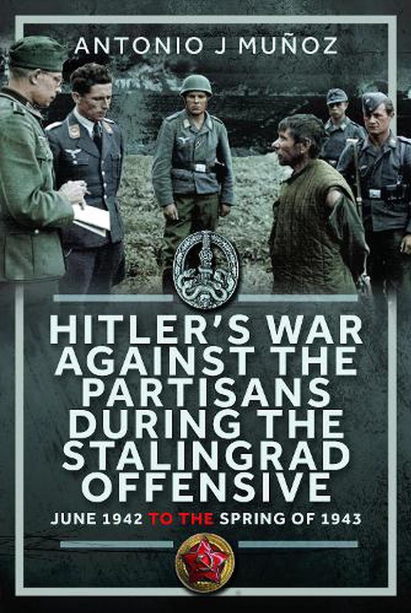 Hitler's War Against The Partisans During The Stalingrad Offensive: Spring 1942 To The Spring Of 194/Product Detail/History