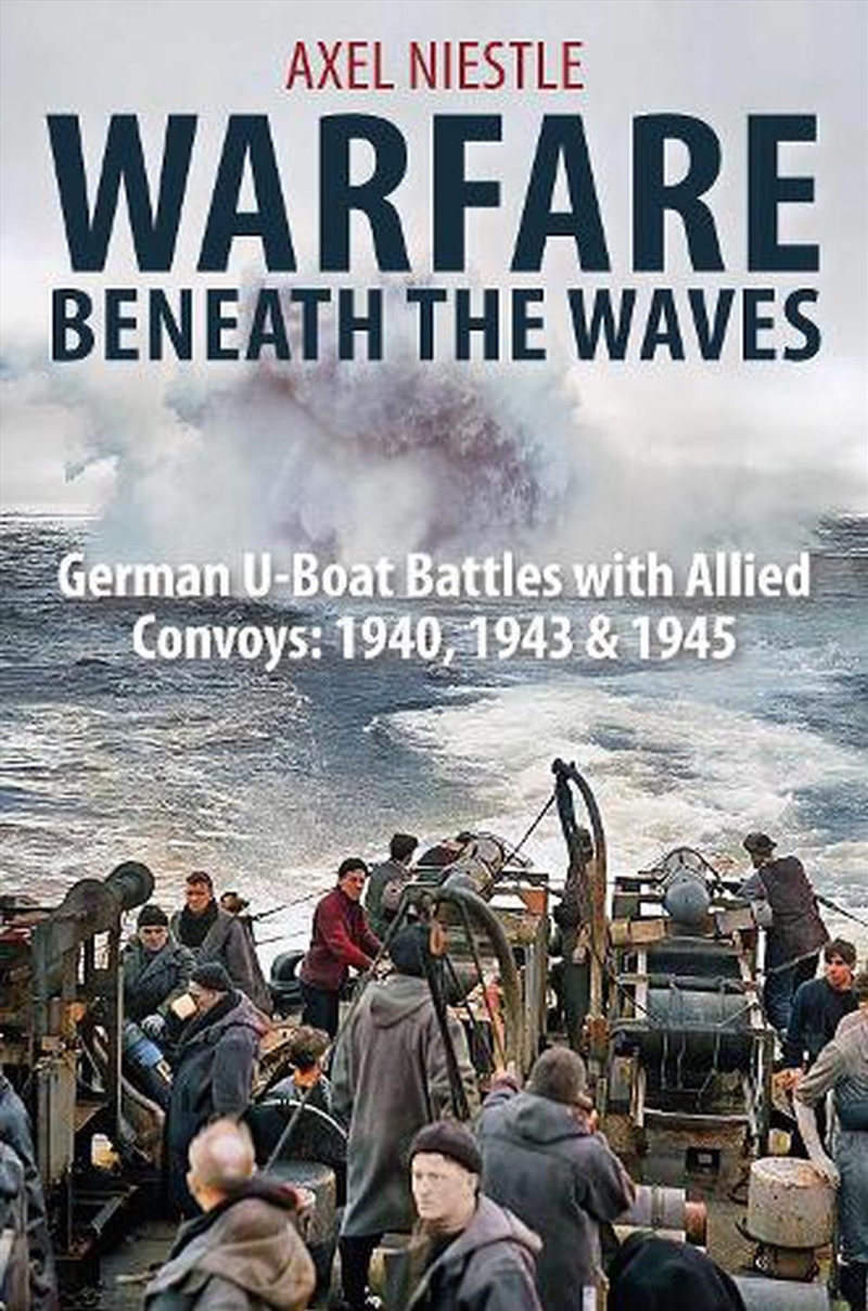 Warfare Beneath The Waves: German U-Boat Battles With Allied Convoys: 1940, 1943 & 1945/Product Detail/History