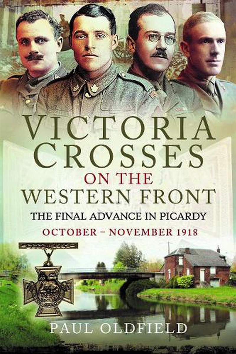 Victoria Crosses On The Western Front - The Final Advance In Picardy: October - November 1918/Product Detail/History
