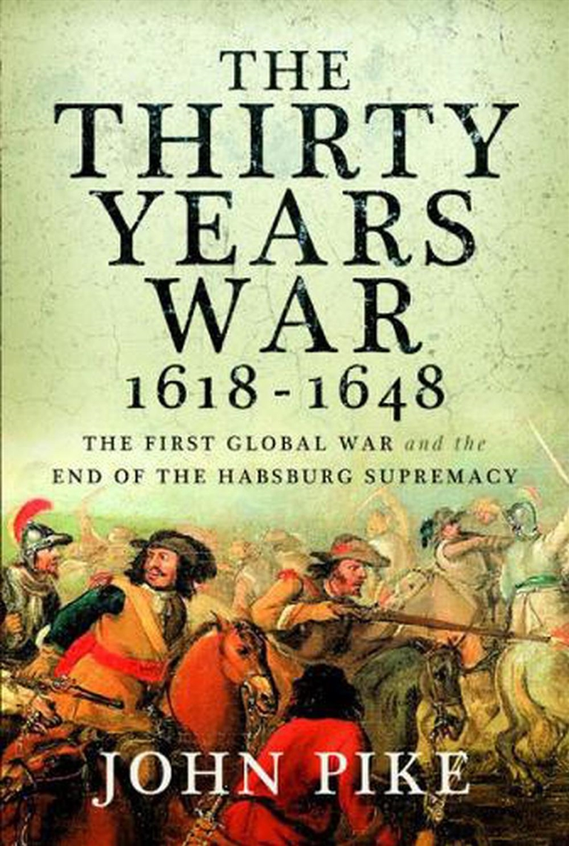 Thirty Years War, 1618 - 1648: The First Global War And The End Of Habsburg Supremacy/Product Detail/History