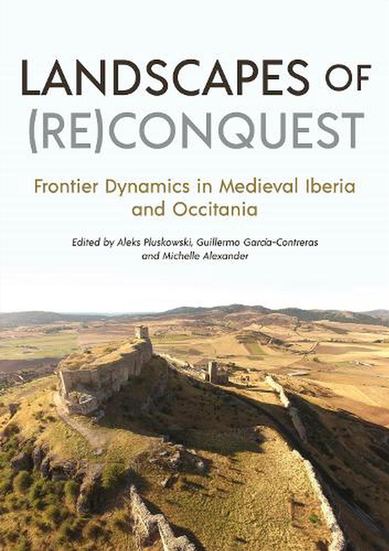 Landscapes Of (Re)Conquest: Frontier Dynamics In Medieval Iberia And Occitania/Product Detail/History