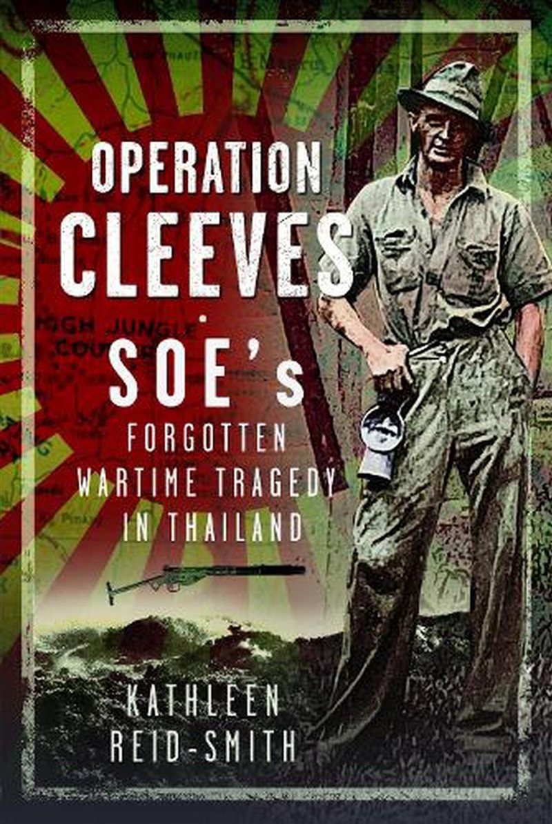 Operation Cleeves, Soes Forgotten Wartime Tragedy In Thailand/Product Detail/History