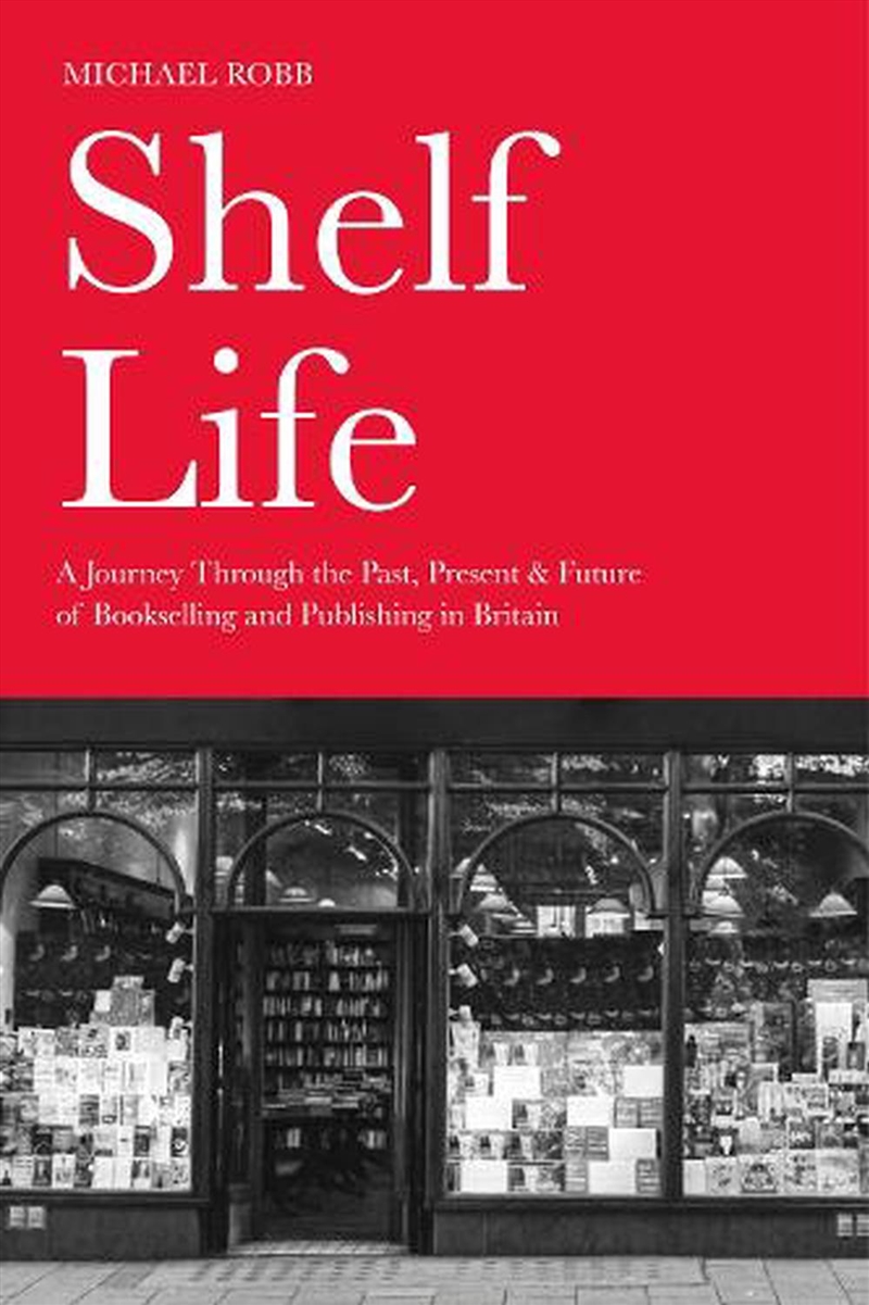 Shelf Life: A Journey Through The Past, Present & Future Of Bookselling And Publishing In Britain/Product Detail/Society & Culture