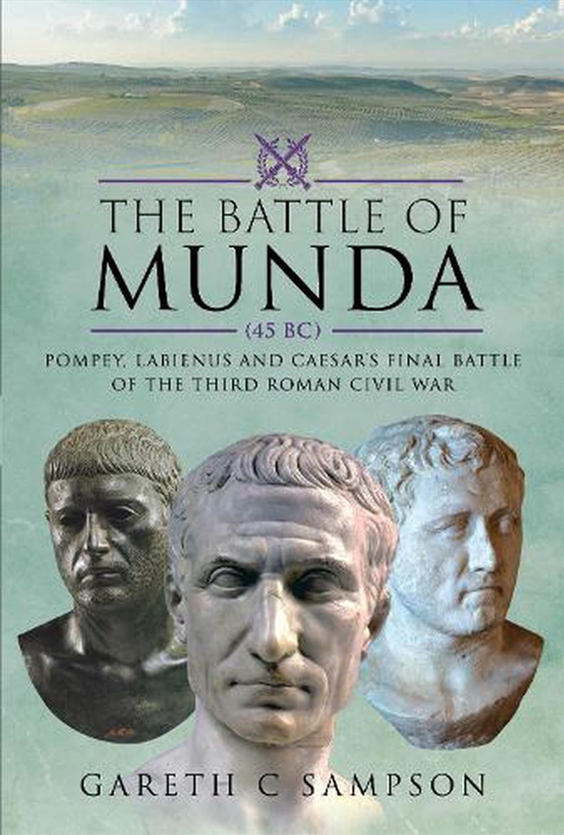 Battle Of Munda (45 Bc): Pompey, Labienus And Caesar's Final Battle Of The Third Roman Civil War/Product Detail/History