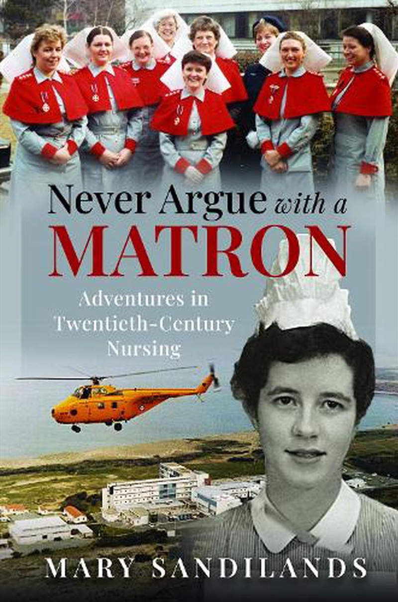 Never Argue With A Matron: Adventures In Twentieth-Century Nursing/Product Detail/History