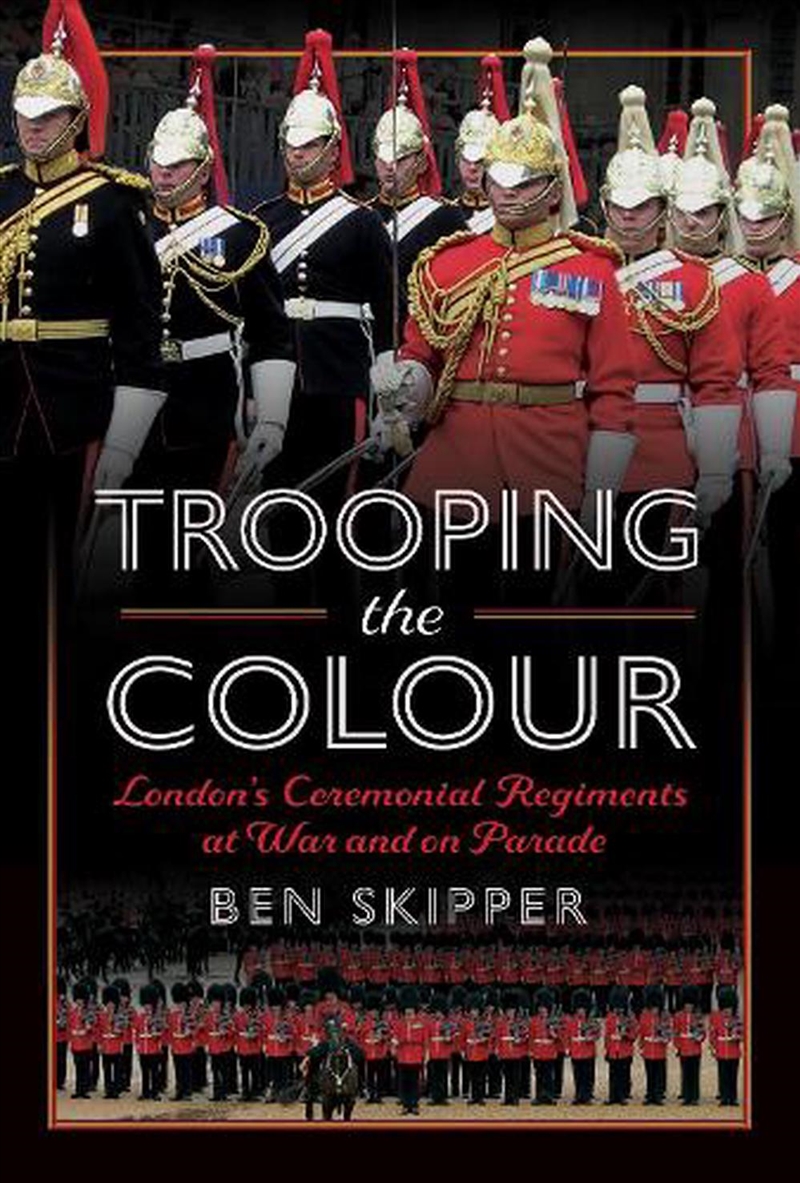 Trooping The Colour: London's Ceremonial Regiments At War And On Parade/Product Detail/History