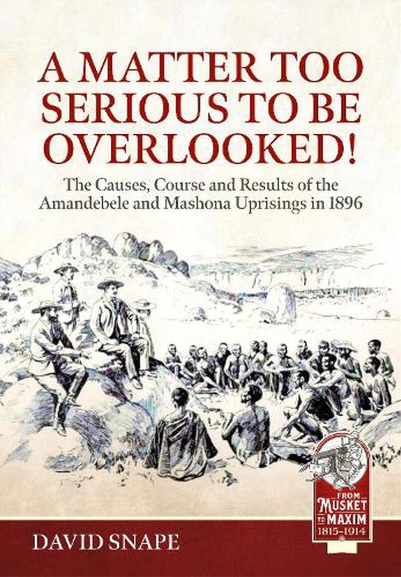 Matter Too Serious To Be Overlooked!: The Causes, Course And Results Of The Amandebele And Mashona U/Product Detail/History