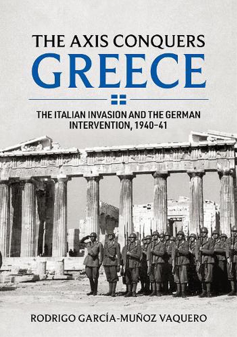 Axis Conquers Greece: The Italian Invasion And The German Intervention, 1940-41/Product Detail/History