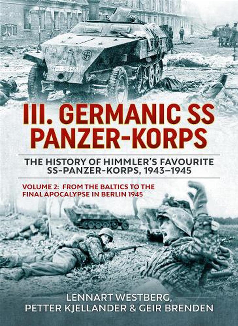 Iii Germanic Ss Panzer-Korps. The History Of Himmler's Favourite Ss-Panzer-Korps, 1943-1945 Volume 2/Product Detail/History