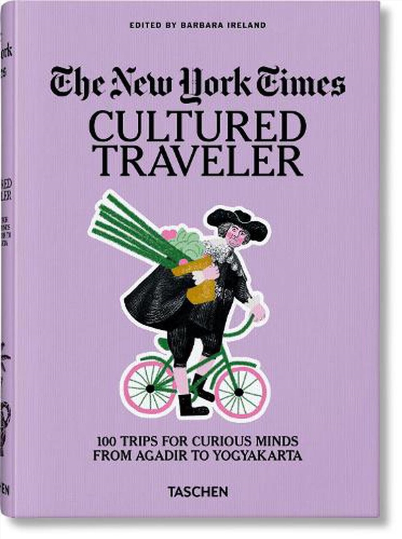 The New York Times. Cultured Traveler. 100 Trips For Curious Minds From Agadir To Yogyakarta/Product Detail/Travel & Holidays