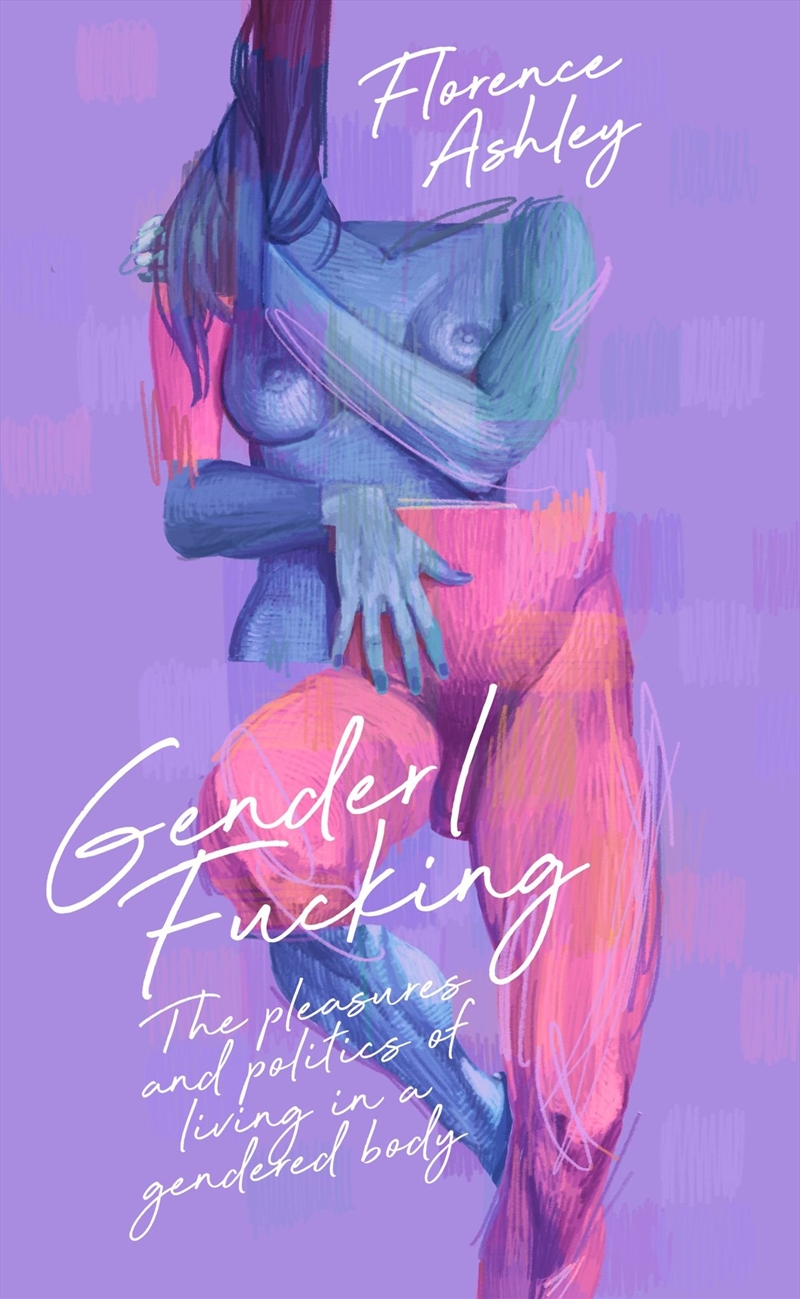 Gender/Fucking: The Pleasures and Politics of Living in a Gendered Body/Product Detail/Society & Culture
