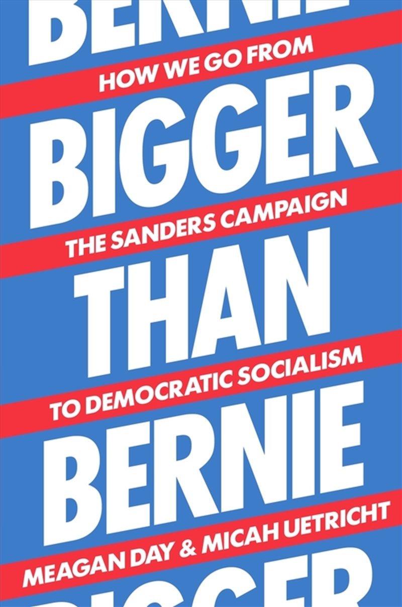 Bigger Than Bernie: How We Go from the Sanders Campaign to Democratic Socialism/Product Detail/Politics & Government